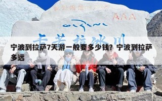 宁波到拉萨7天游一般要多少钱？宁波到拉萨多远
