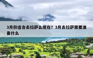 3月份适合去拉萨么现在？3月去拉萨需要准备什么