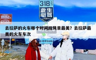 去拉萨的火车哪个时间段风景最美？去拉萨最美的火车车次