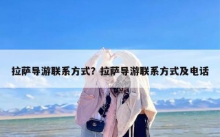 拉萨导游联系方式？拉萨导游联系方式及电话