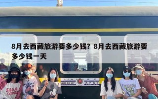 8月去西藏旅游要多少钱？8月去西藏旅游要多少钱一天