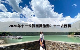 2020年十一长假西藏旅游？十一去西藏