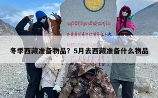 冬季西藏准备物品？5月去西藏准备什么物品