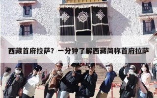 西藏首府拉萨？一分钟了解西藏简称首府拉萨