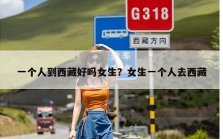一个人到西藏好吗女生？女生一个人去西藏