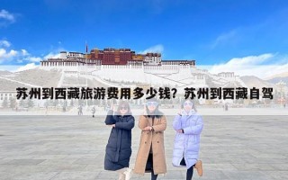 苏州到西藏旅游费用多少钱？苏州到西藏自驾