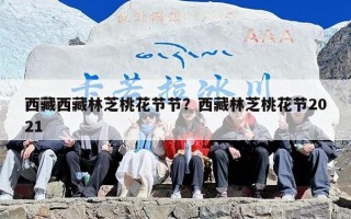西藏西藏林芝桃花节节？西藏林芝桃花节2021