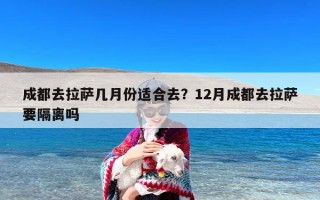 成都去拉萨几月份适合去？12月成都去拉萨要隔离吗