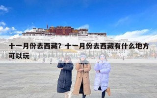 十一月份去西藏？十一月份去西藏有什么地方可以玩