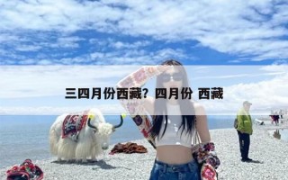 三四月份西藏？四月份 西藏