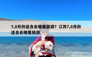 7,8月份适合去哪里旅游？暑假七八月份适合去哪里旅游