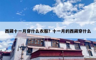 西藏十一月穿什么衣服？十一月的西藏穿什么