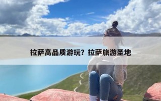 拉萨高品质游玩？拉萨旅游圣地