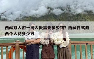西藏双人游一周大概需要多少钱？西藏自驾游两个人花多少钱