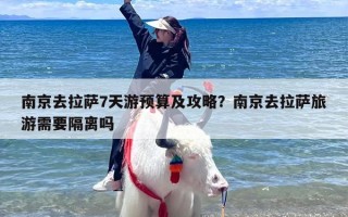 南京去拉萨7天游预算及攻略？南京去拉萨旅游需要隔离吗