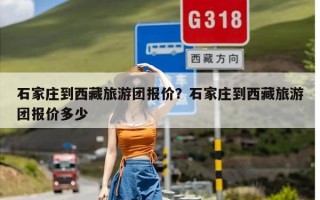 石家庄到西藏旅游团报价？石家庄到西藏旅游团报价多少