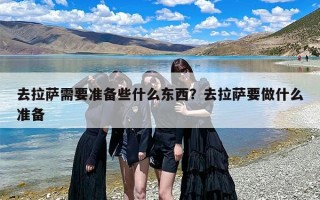 去拉萨需要准备些什么东西？去拉萨要做什么准备