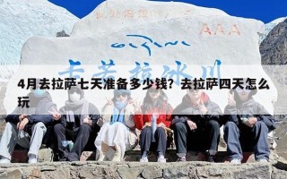 4月去拉萨七天准备多少钱？去拉萨四天怎么玩