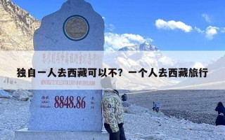独自一人去西藏可以不？一个人去西藏旅行