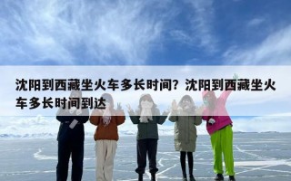 沈阳到西藏坐火车多长时间？沈阳到西藏坐火车多长时间到达
