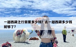 一趟西藏之行需要多少钱？去一趟西藏多少钱就够了?