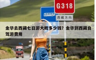 金华去西藏七日游大概多少钱？金华到西藏自驾游费用