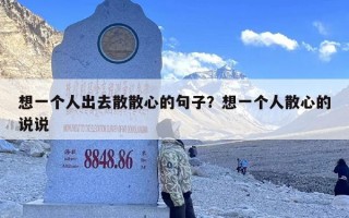 想一个人出去散散心的句子？想一个人散心的说说