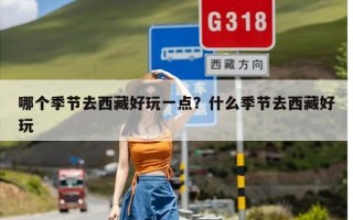 哪个季节去西藏好玩一点？什么季节去西藏好玩