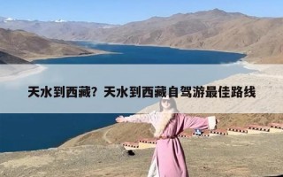 天水到西藏？天水到西藏自驾游最佳路线