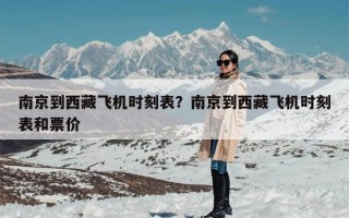南京到西藏飞机时刻表？南京到西藏飞机时刻表和票价