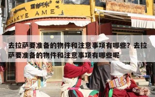 去拉萨要准备的物件和注意事项有哪些？去拉萨要准备的物件和注意事项有哪些呢