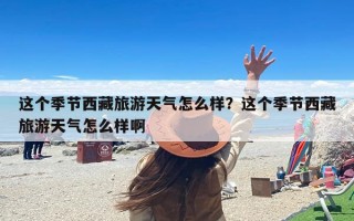 这个季节西藏旅游天气怎么样？这个季节西藏旅游天气怎么样啊