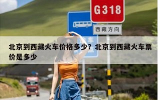 北京到西藏火车价格多少？北京到西藏火车票价是多少