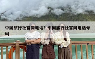 中国旅行社官网电话？中国旅行社官网电话号码