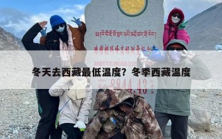 冬天去西藏最低温度？冬季西藏温度