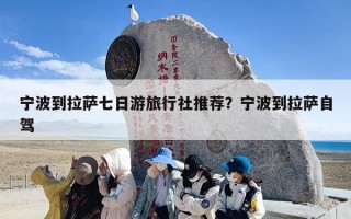 宁波到拉萨七日游旅行社推荐？宁波到拉萨自驾