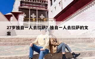 27岁独自一人去拉萨？独自一人去拉萨的文案
