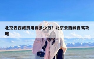 北京去西藏费用要多少钱？北京去西藏自驾攻略