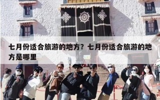 七月份适合旅游的地方？七月份适合旅游的地方是哪里