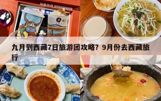 九月到西藏7日旅游团攻略？9月份去西藏旅行