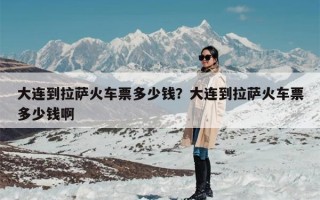 大连到拉萨火车票多少钱？大连到拉萨火车票多少钱啊