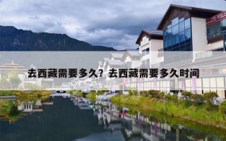 去西藏需要多久？去西藏需要多久时间