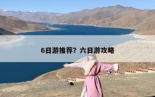 6日游推荐？六日游攻略