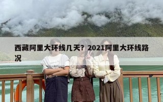 西藏阿里大环线几天？2021阿里大环线路况