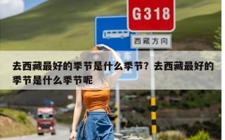 去西藏最好的季节是什么季节？去西藏最好的季节是什么季节呢