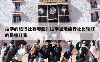 拉萨的旅行社有哪些？拉萨当地旅行社比较好的是哪几家