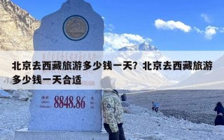 北京去西藏旅游多少钱一天？北京去西藏旅游多少钱一天合适