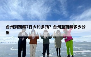 台州到西藏7日大约多钱？台州至西藏多少公里