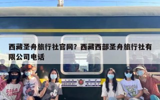 西藏圣舟旅行社官网？西藏西部圣舟旅行社有限公司电话