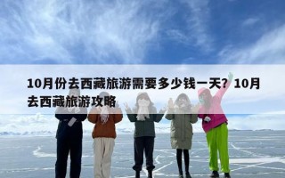 10月份去西藏旅游需要多少钱一天？10月去西藏旅游攻略